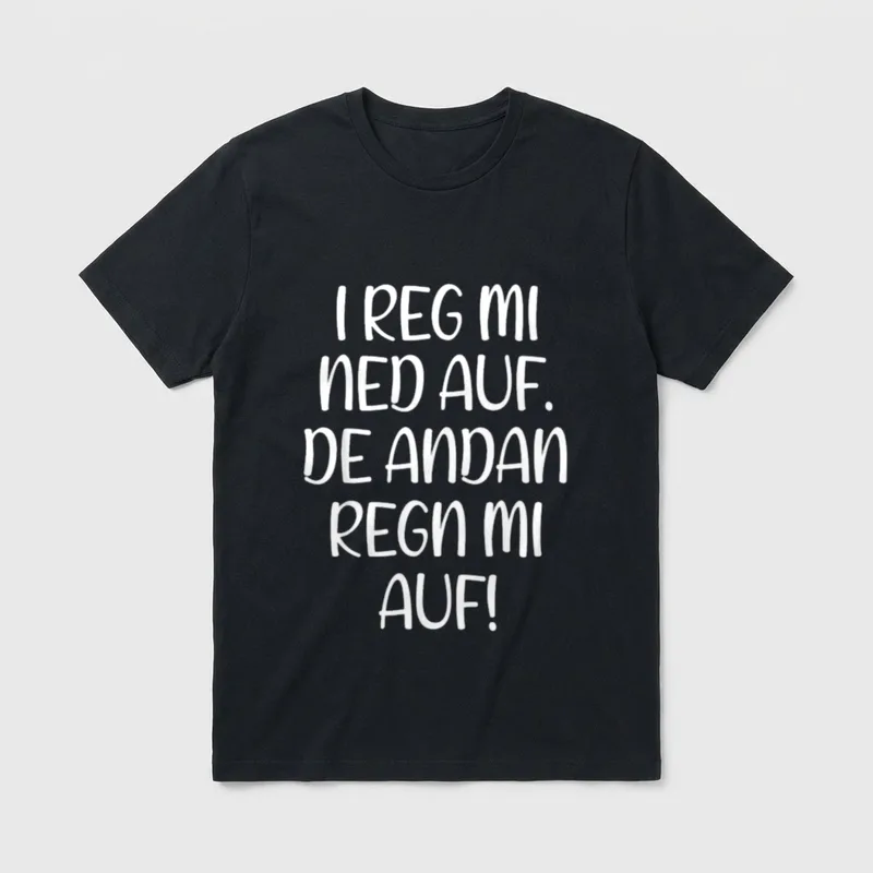 I Reg Mi Ned T-Shirt – Schriftzug „I Reg Mi Ned Auf. De Andan Regn Mi Auf!“ – Klassisches T-Shirt in Schwarz