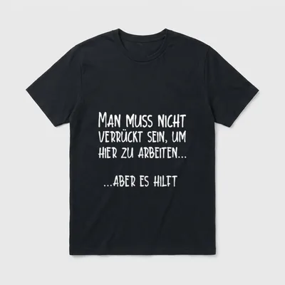 Arbeiten & Verrückt Sein T-Shirt – Spruch „Man muss nicht verrückt sein... aber es hilft“ – Klassisches T-Shirt in Schwarz