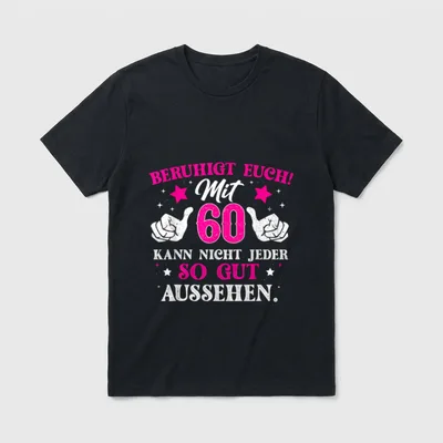 Lustig Humor So Gut T-Shirt – „Beruhigt euch! Mit 60 kann nicht jeder so gut aussehen.“ – Klassisches T-Shirt in Schwarz