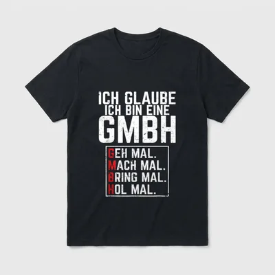 Ich glaube ich bin T-Shirt – GmbH-Spruch mit Geh mal, Mach mal, Bring mal, Hol mal – Klassisches T-Shirt in Schwarz