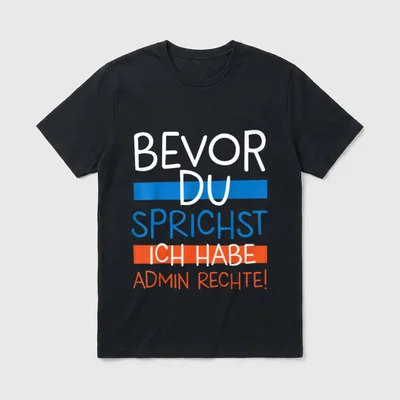 Bevor Du sprichst Ich habe T-Shirt – Schriftzug „Bevor Du sprichst, Ich habe Admin Rechte!“ – Klassisches T-Shirt in Schwarz