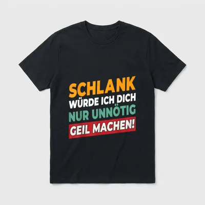 Schlank Würde Ich Dich Nur T-Shirt – Schlank würde ich dich nur unnötig geil machen – Klassisches T-Shirt in Schwarz