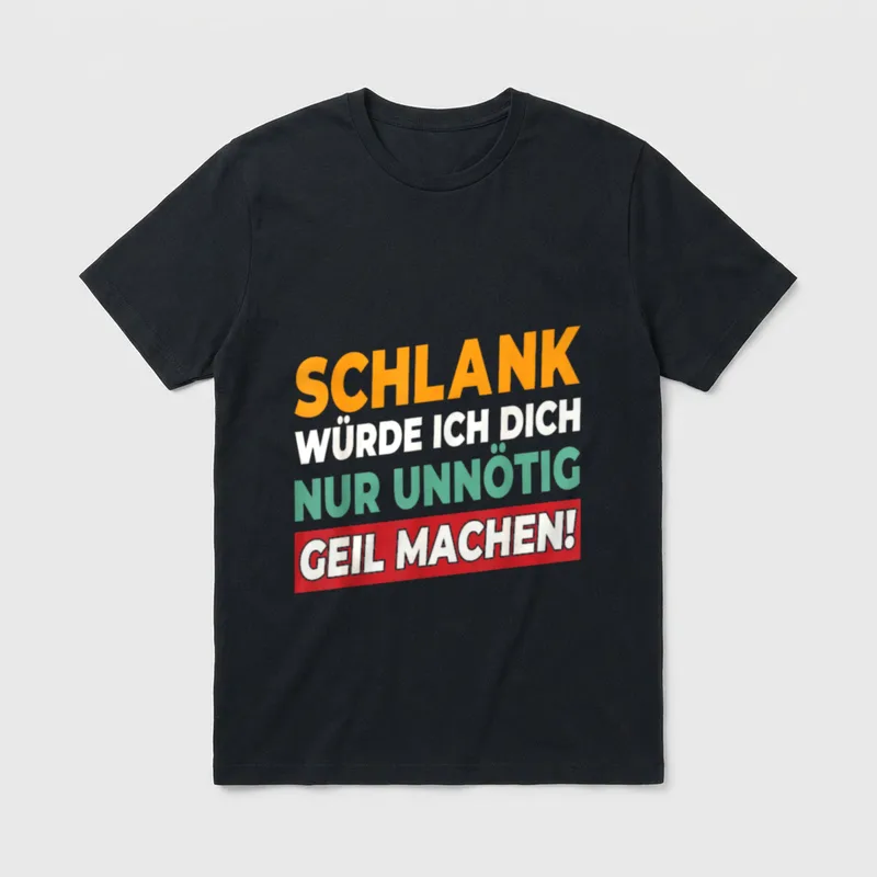 Schlank Würde Ich Dich Nur T-Shirt – Schlank würde ich dich nur unnötig geil machen – Klassisches T-Shirt in Schwarz