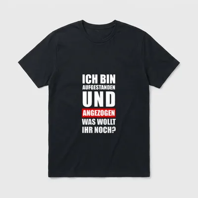 Ich bin aufgestanden T-Shirt – Ich bin aufgestanden und angezogen, was wollt ihr noch? – Klassisches T-Shirt in Schwarz