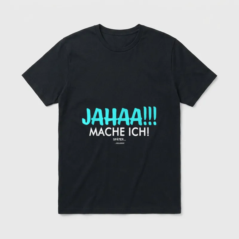 Jahaa Mach Ich Später T-Shirt – Schriftzug „Jahaa!!! Mache ich! Später... ...vielleicht“ – Klassisches T-Shirt in Schwarz