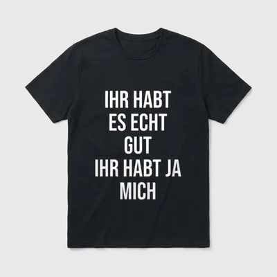 Witzigen Sprüchen Fun Funny T-Shirt – Aufdruck „Ihr habt es echt gut, ihr habt ja mich“ – Klassisches T-Shirt in Schwarz