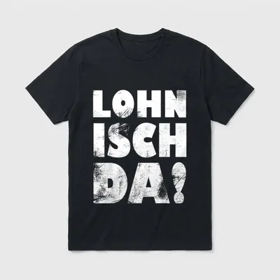 Lohn Isch Da Lustiges T-Shirt – Schriftzug LOHN ISCH DA! in zerkratzter weißer Großschrift – Klassisches T-Shirt in Schwarz