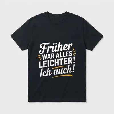 Früher war Alles Leichter T-Shirt – Schriftzug „Früher war Alles Leichter! Ich auch!“ – Klassisches T-Shirt in Schwarz
