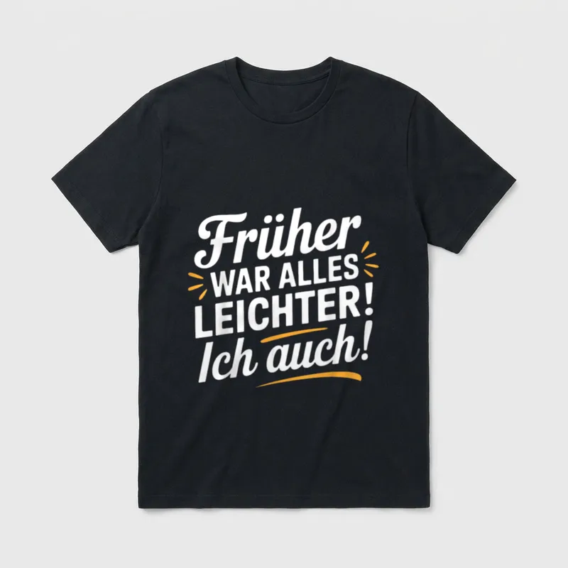 Früher war Alles Leichter T-Shirt – Schriftzug „Früher war Alles Leichter! Ich auch!“ – Klassisches T-Shirt in Schwarz