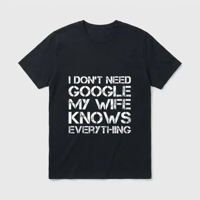 Lustiges mit Aufschrift I T-Shirt – Schriftzug I Don't Need Google My Wife Knows Everything – Klassisches T-Shirt in Schwarz