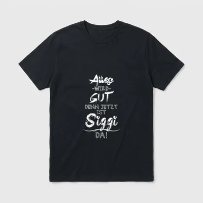 Jetzt ist der Siggi T-Shirt – Schriftzug „Alles wird gut denn jetzt ist Siggi da!“ – Klassisches T-Shirt in Schwarz