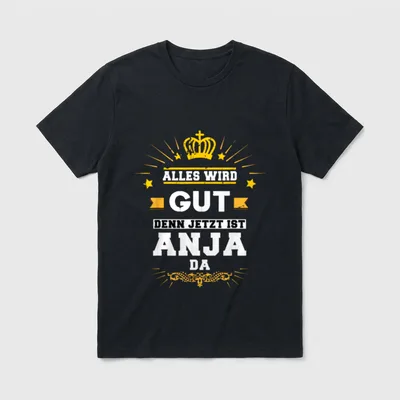 Alles wird gut denn T-Shirt – Spruch „Alles wird gut denn jetzt ist Anja da“ mit Krone – Klassisches T-Shirt in Schwarz