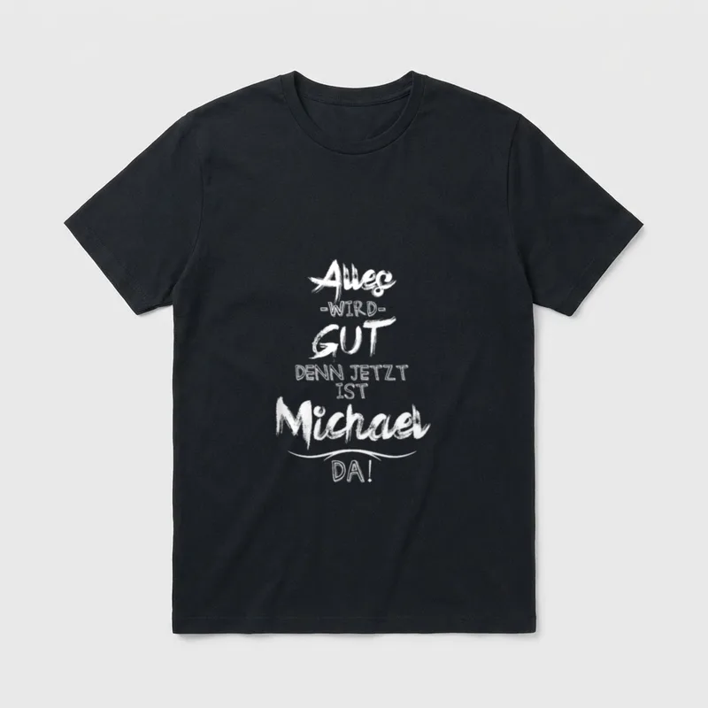 Jetzt ist der Michael T-Shirt – Schriftzug „Alles wird gut denn jetzt ist Michael da!“ – Klassisches T-Shirt in Schwarz