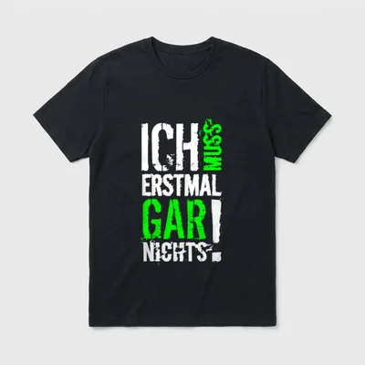 ICH MUSS ERSTMAL GAR T-Shirt – Schriftzug „Ich muss erstmal gar nichts!“ in Weiß und Grün – Klassisches T-Shirt in Schwarz