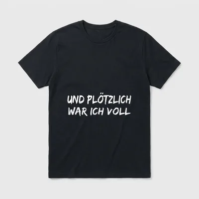 Und plötzlich war ich T-Shirt – Weißer Schriftzug „Und plötzlich war ich voll“ – Klassisches T-Shirt in Schwarz