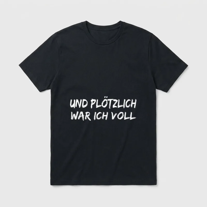 Und plötzlich war ich T-Shirt – Weißer Schriftzug „Und plötzlich war ich voll“ – Klassisches T-Shirt in Schwarz