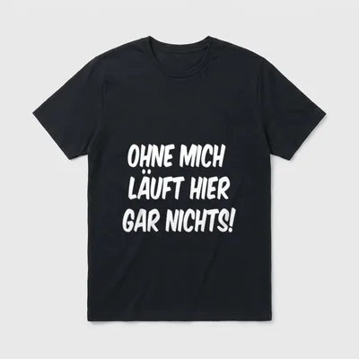 Ohne mich läuft hier T-Shirt – Schriftzug „Ohne mich läuft hier gar nichts!“ in Weiß – Klassisches T-Shirt in Schwarz