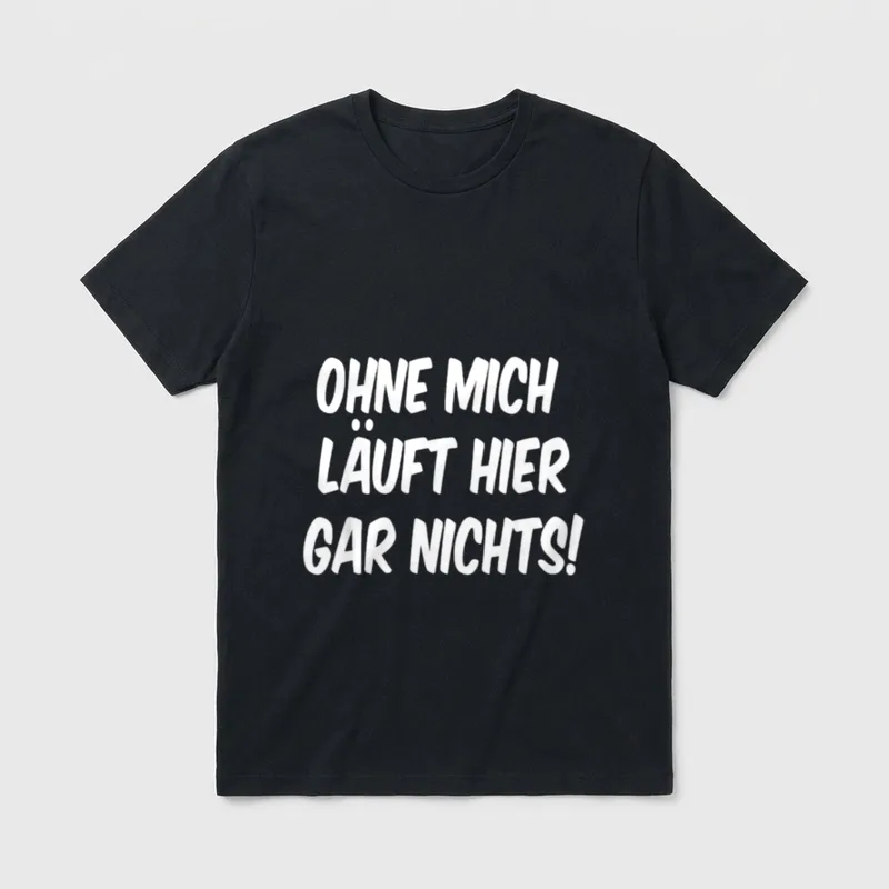 Ohne mich läuft hier T-Shirt – Schriftzug „Ohne mich läuft hier gar nichts!“ in Weiß – Klassisches T-Shirt in Schwarz
