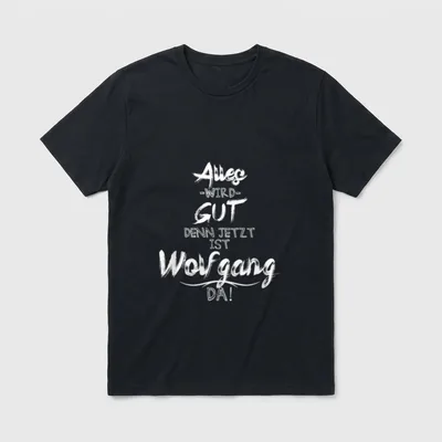 Jetzt ist der Wolfgang T-Shirt – Schriftzug „Alles wird gut, denn jetzt ist Wolfgang da!“ – Klassisches T-Shirt in Schwarz