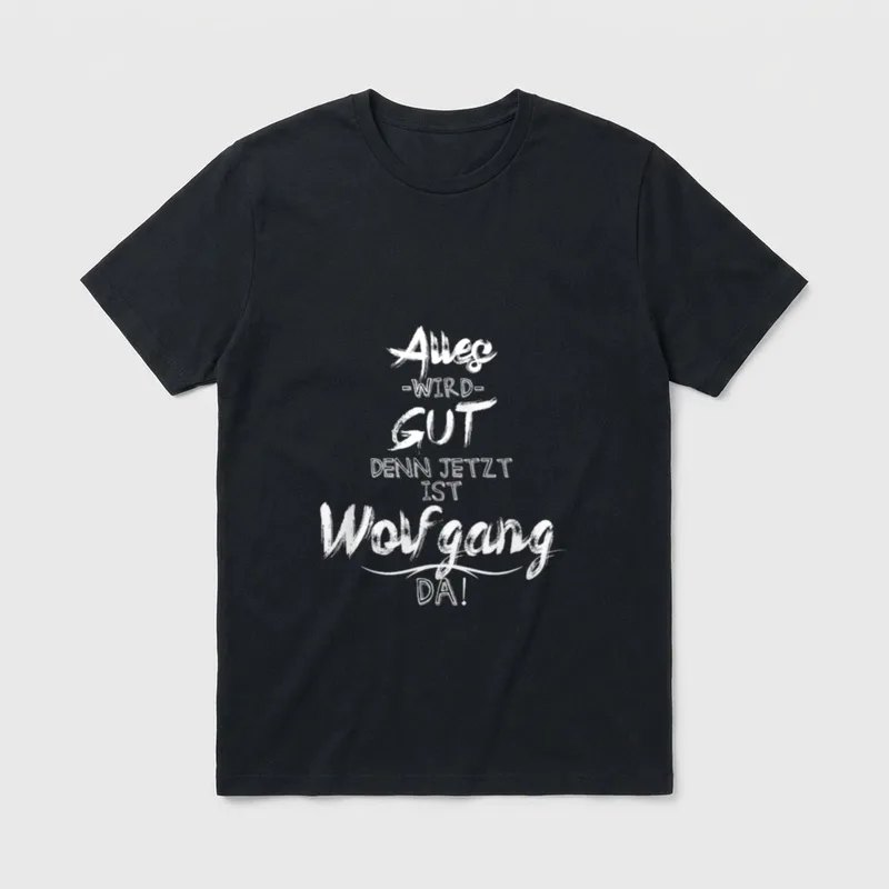 Jetzt ist der Wolfgang T-Shirt – Schriftzug „Alles wird gut, denn jetzt ist Wolfgang da!“ – Klassisches T-Shirt in Schwarz