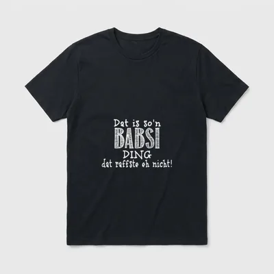 Dat is so'n Babsi T-Shirt – Schriftzug „Dat is so'n Babsi Ding, dat raffste eh nicht!“ – Klassisches T-Shirt in Schwarz