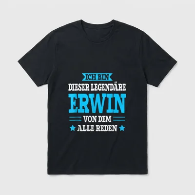 Erwin Lustiges Vorname Namen T-Shirt – „Ich bin dieser legendäre Erwin, von dem alle reden“ – Klassisches T-Shirt in Schwarz