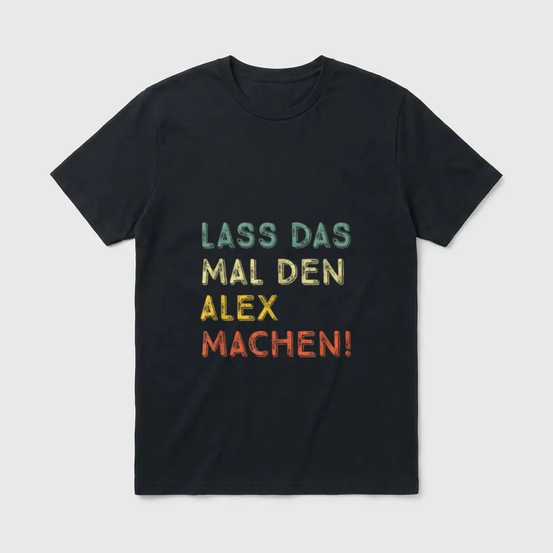 Lass Das Mal Den Alex T-Shirt – Schriftzug „Lass das mal den Alex machen!“ in vier Farben – Klassisches T-Shirt in Schwarz