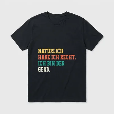 Gerd Lustiger Spruch Vorname T-Shirt – Spruch „Natürlich habe ich recht. Ich bin der Gerd.“ – Klassisches T-Shirt in Schwarz