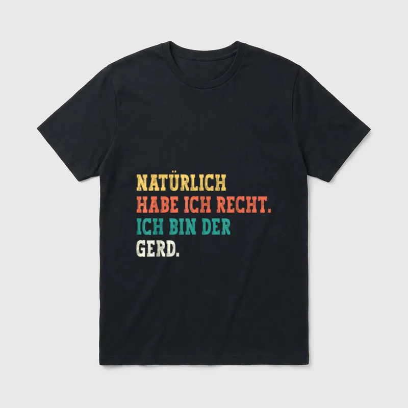 Gerd Lustiger Spruch Vorname T-Shirt – Spruch „Natürlich habe ich recht. Ich bin der Gerd.“ – Klassisches T-Shirt in Schwarz