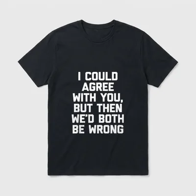 I Could Agree With T-Shirt – Klassisches T-Shirt in Schwarz