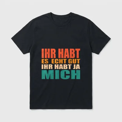 Ihr habt es gut Lustige Sprüche T-Shirt – Klassisches T-Shirt in Schwarz