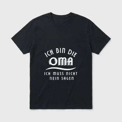 Ich Bin Die Oma T-Shirt – Schriftzug „Ich bin die Oma, ich muss nicht nein sagen“ – Klassisches T-Shirt in Schwarz