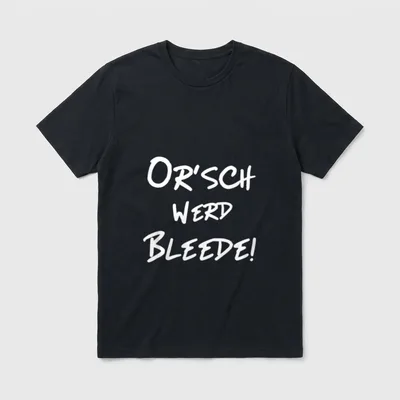 Orsch werd Bleede Lustiger T-Shirt – Schriftzug „Or'sch werd Bleede!“ in weißer Handschrift – Klassisches T-Shirt in Schwarz