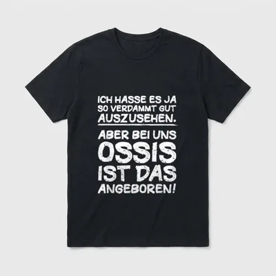 Ich hasse es so T-Shirt – Schriftzug: Ich hasse es ja so gut auszusehen, Ossis angeboren – Klassisches T-Shirt in Schwarz