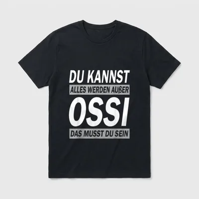 Ossi sein T-Shirt – Spruch Du kannst alles werden außer Ossi Das musst du sein – Klassisches T-Shirt in Schwarz