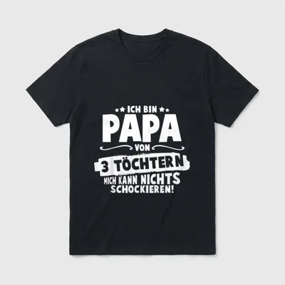 Papa Von 3 Töchtern T-Shirt – Ich bin Papa von 3 Töchtern, mich kann nichts schockieren – Klassisches T-Shirt in Schwarz