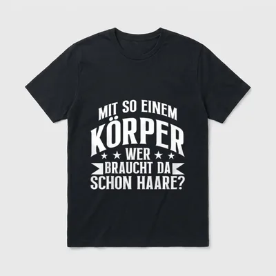 Mit So Einem Körper T-Shirt – Schriftzug „Mit so einem Körper wer braucht da schon Haare?“ – Klassisches T-Shirt in Schwarz