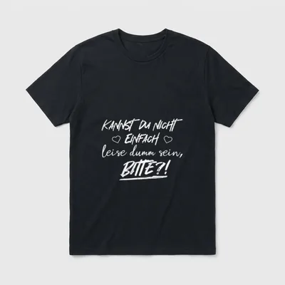 Kannst du nicht einfach T-Shirt – Spruch „Kannst du nicht einfach leise dumm sein, Bitte?!“ – Klassisches T-Shirt in Schwarz