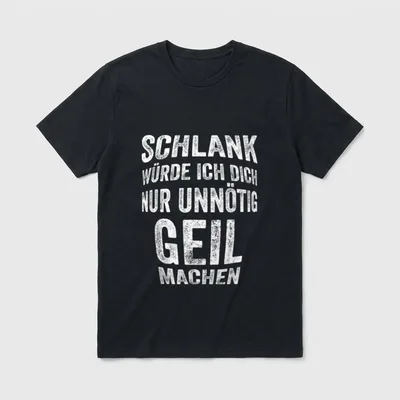 Schlank würde Dich nur T-Shirt – Schriftzug: Schlank würde ich dich nur unnötig geil machen – Klassisches T-Shirt in Schwarz