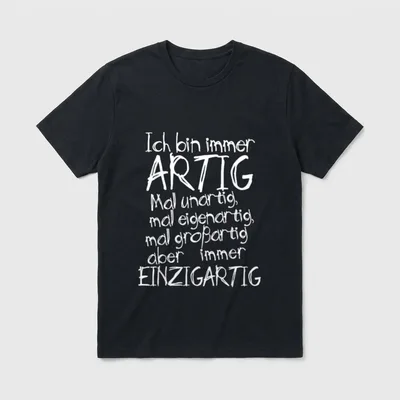 Ich bin immer artig T-Shirt – Schriftzug: Ich bin immer ARTIG, mal unartig, einzigartig – Klassisches T-Shirt in Schwarz