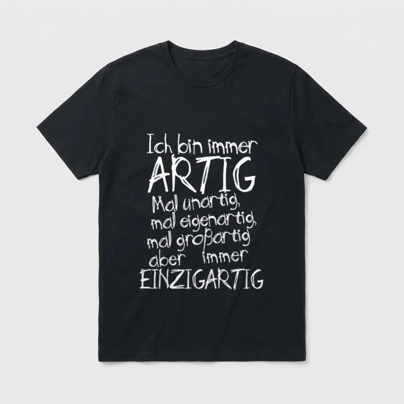 Ich bin immer artig T-Shirt – Schriftzug: Ich bin immer ARTIG, mal unartig, einzigartig – Klassisches T-Shirt in Schwarz