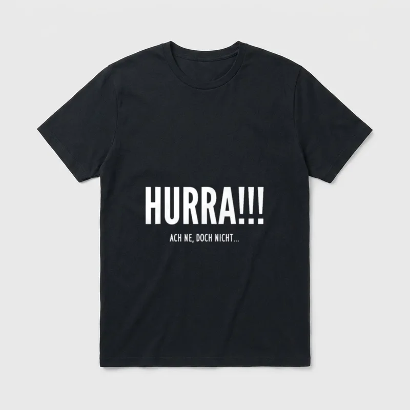 Hurra!!! Ach ne doch nicht... T-Shirt – Schriftzug HURRA!!! ACH NE, DOCH NICHT... in Weiß – Klassisches T-Shirt in Schwarz