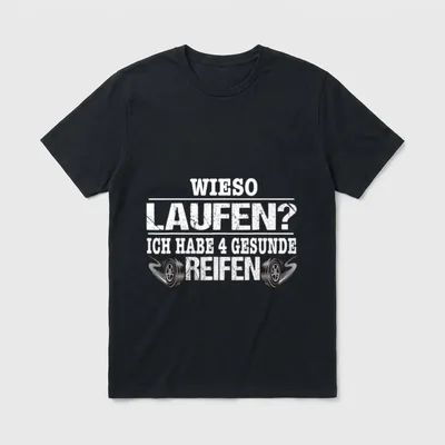 T-Shirt Sport Auto – Schriftzug „Wieso laufen - ich habe 4 gesunde Reifen“ mit Reifen – Klassisches T-Shirt in Schwarz